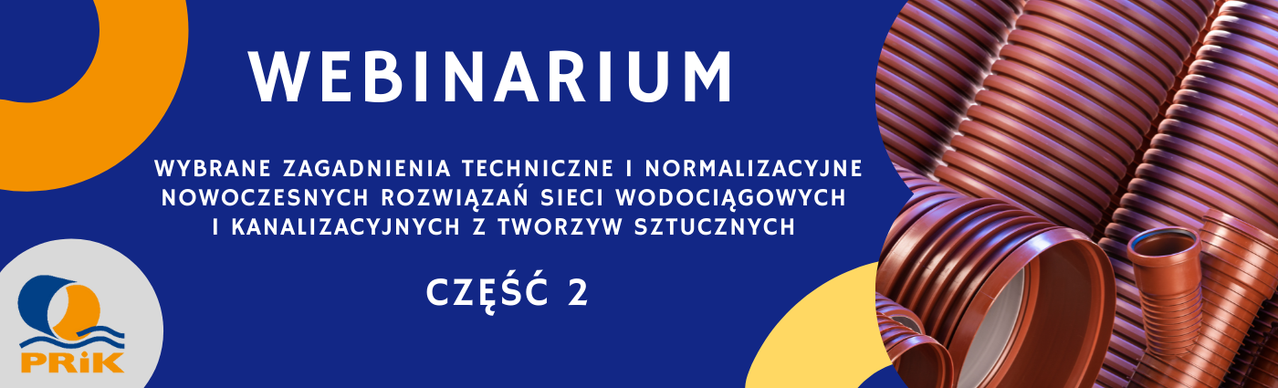 Webinarium Wybrane zagadnienia techniczne i normalizacyjne nowoczesnych rozwiązań sieci wodociągowych i kanalizacyjnych z tworzyw sztucznych część 2